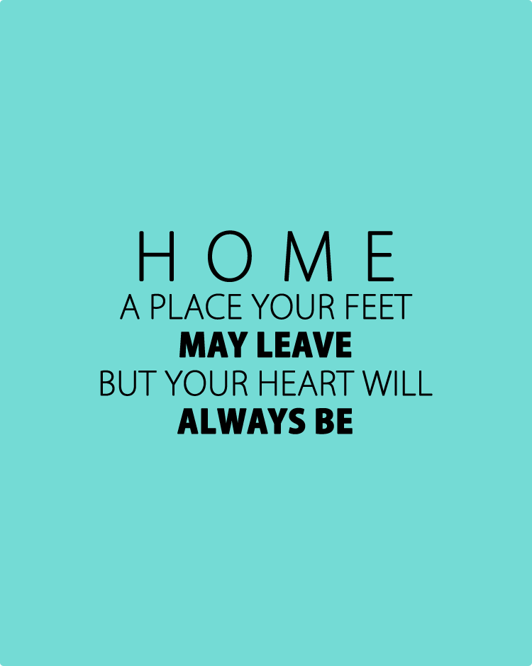 Home-a-place-your-feet-may-leave-but-your-heart-will-always-be