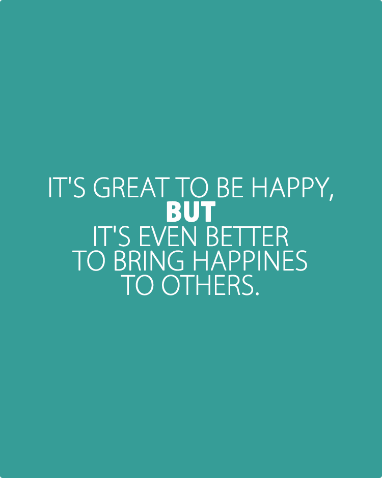 It's-great-to-be-happy,-but-it's-even-better-to-bring-happines-to-others