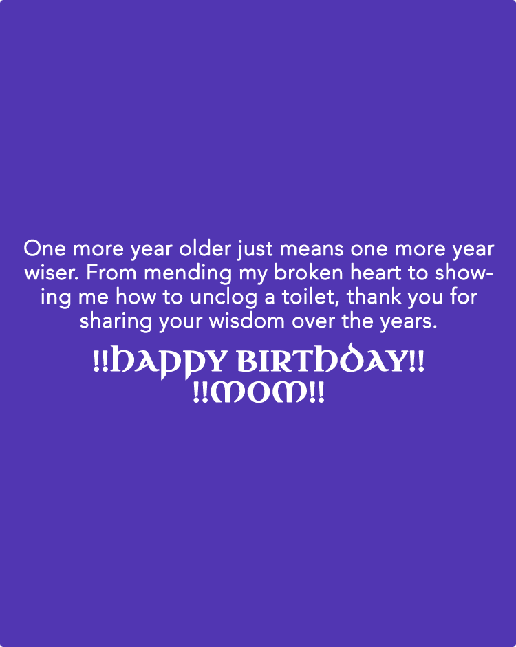 One-more-year-older-just-means-one-more-year-wiser.-From-mending-my-broken-heart-to-showing-me-how-to-unclog-a-toilet,-thank-you-for-sharing-your-wisdom-over-the-years