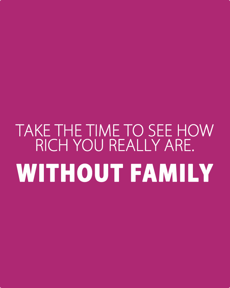 Take-the-time-to-see-how-rich-you-really-are.-without-family
