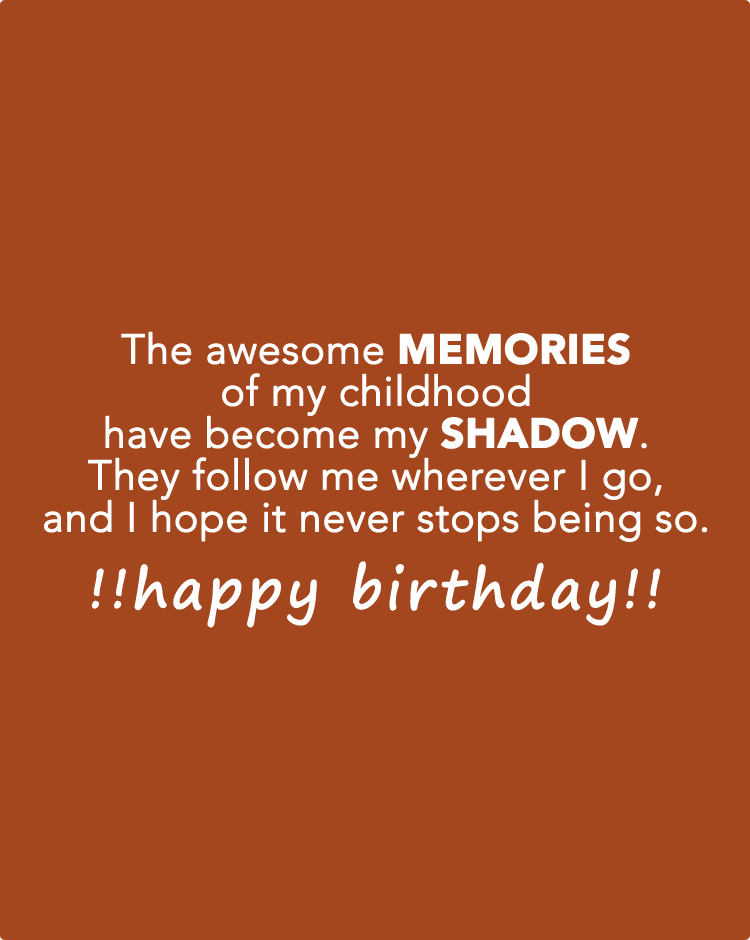 The-awesome-memories-of-my-childhood-have-become-my-shadow.-They-follow-me-wherever-I-go,-and-I-hope-it-never-stops-being-so