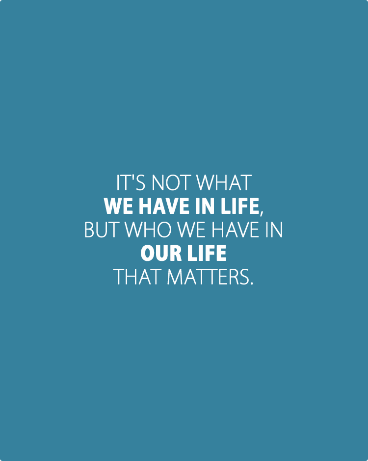 it's-not-what-we-have-in-life,-but-who-we-have-in-our-life-that-matters