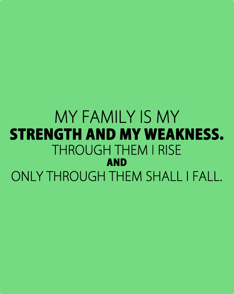 my-family-is-my-strength-and-my-weakness.-through-them-i-rise-and-only-through-them-shall-i-fall