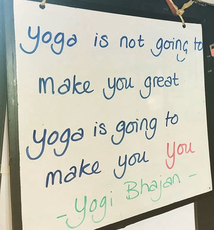 yoga is not going to make you great, yoga is going to make you, you - yogi Bhajan