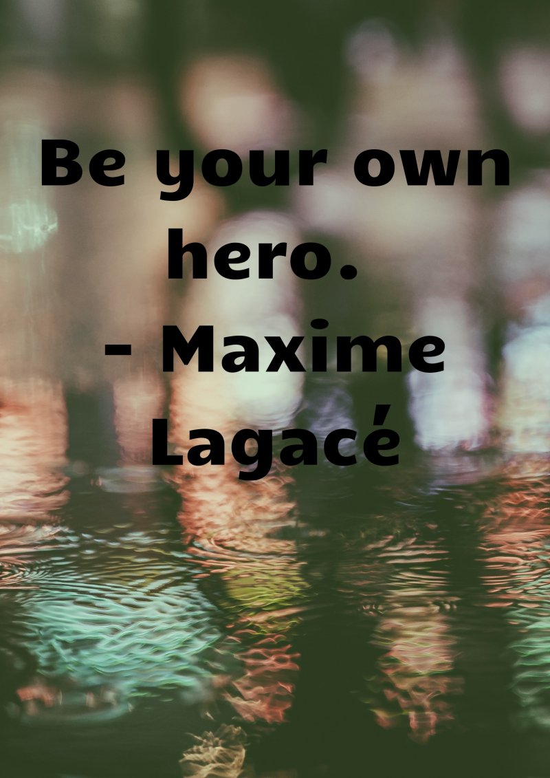 Be your own hero. Maxime Lagace