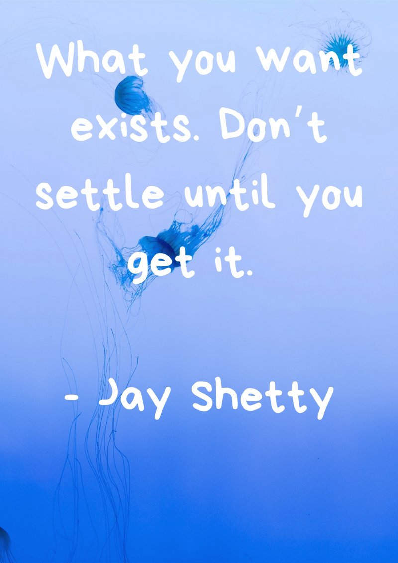 What you want exists. Don’t settle until you get it. Jay Shetty